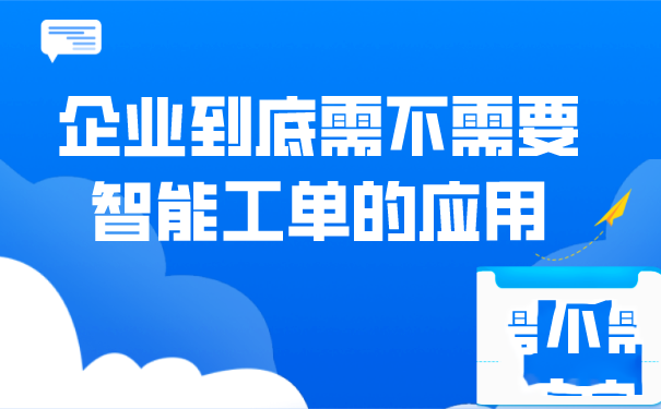 企业到底需不需要智能工单的应用