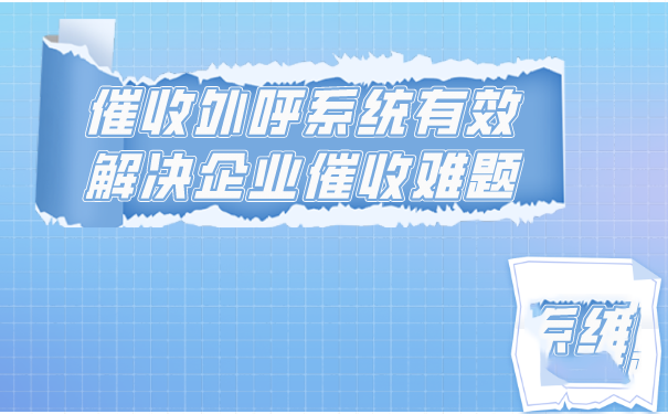 催收外呼系统有效解决企业催收难题