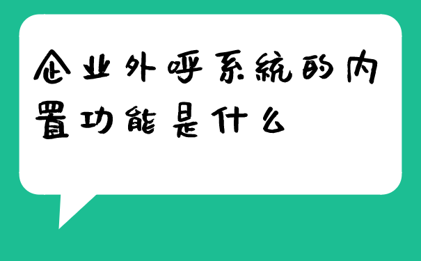 企业外呼系统的内置功能是什么