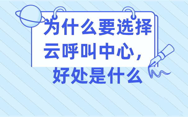 为什么要选择云呼叫中心，好处是什么