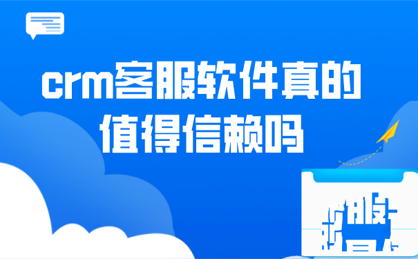 crm客服软件真的值得信赖吗