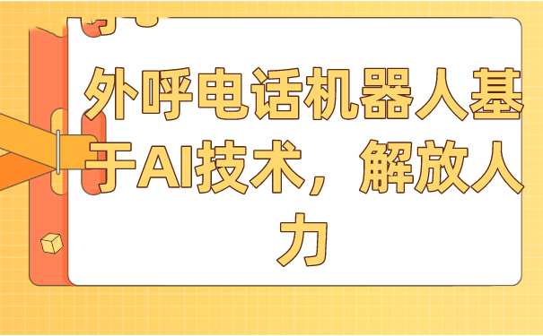 外呼电话机器人基于AI技术，解放人力