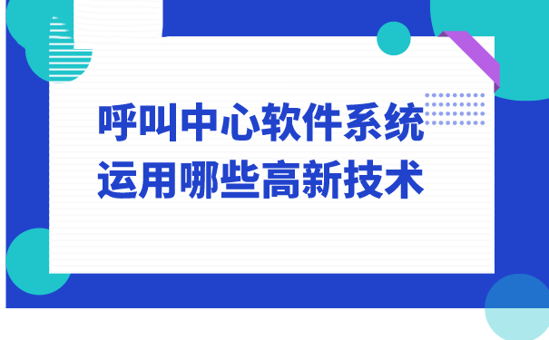 呼叫中心软件系统运用哪些高新技术